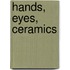 Hands, Eyes, Ceramics