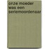 Onze moeder was een seriemoordenaar