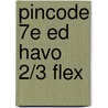 Pincode 7e ed havo 2/3 Flex door Onbekend