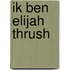 Ik ben Elijah Thrush