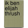 Ik ben Elijah Thrush by James Purdy