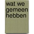 Wat we gemeen hebben