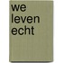 We leven echt