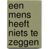 EEN MENS HEEFT NIETS TE ZEGGEN