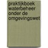Praktijkboek waterbeheer onder de omgevingswet