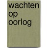 Wachten op oorlog door Rob Luckerhof