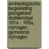 Archeologische Begeleiding Plangebied Doddendaal 101a - 105a, Nijmegen, Gemeente Nijmegen