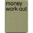 Money Work-out