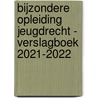 Bijzondere opleiding jeugdrecht - verslagboek 2021-2022 door Onbekend