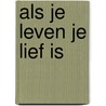 Als je leven je lief is by Anne van der Bijl