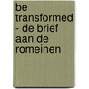 Be transformed - de brief aan de Romeinen door Warren W. Wiersbe