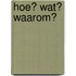 Hoe? Wat? Waarom?