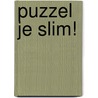 Puzzel je slim! by Unknown