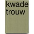 Kwade trouw