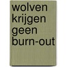 Wolven krijgen geen burn-out door Irene van Eijk