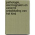 Pathologie, Alarmsignalen en Variante Ontwikkeling van het Kind