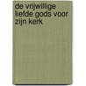 De vrijwillige liefde Gods voor Zijn Kerk by Chr. van de Woestijne