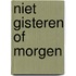 Niet gisteren of morgen