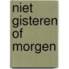 Niet gisteren of morgen door Adri Geurts