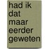 Had ik dat maar eerder geweten