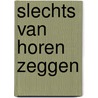 Slechts van horen zeggen by Frans van den Dool