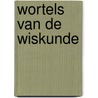 Wortels van de Wiskunde by William P. Berlinghoff