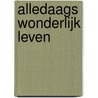 Alledaags wonderlijk leven by Jaap Wonders