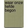 Waar onze liefde begon door Menno Verrips