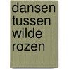 Dansen tussen wilde rozen by Aster Borg