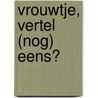 Vrouwtje, vertel (nog) eens? door Patricia van der Veen