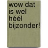Wow dat is wel héél bijzonder! door Illustraties Door Janneke Smits Rianne Oosterom