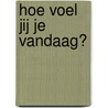 Hoe voel jij je vandaag? by Unknown