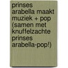 Prinses Arabella maakt muziek + Pop (Samen met knuffelzachte prinses Arabella-pop!) door Mylo Freeman
