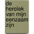 De Heroïek van mijn Eenzaam zijn