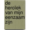De Heroïek van mijn Eenzaam zijn door Ernst Löw
