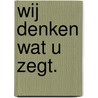 Wij denken wat u zegt. by Chris Taes
