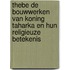 THEBE De bouwwerken van koning Taharka en hun religieuze betekenis