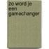 Zo word je een gamechanger