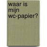 Waar is mijn wc-papier? by Susan Batori