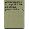Werkprocessen in de polikliniek en sociale gezondheidszorg by Ida Bijlsma