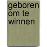 Geboren om te winnen door William MacDonald