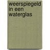 Weerspiegeld in een waterglas by Annette Portegies