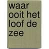 Waar ooit het loof de zee door Bert Overbeek