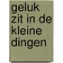 Geluk zit in de kleine dingen