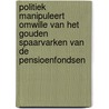 Politiek manipuleert omwille van het gouden spaarvarken van de pensioenfondsen door Cees Freeke