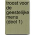 Troost voor de geestelijke mens (deel 1)