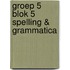 groep 5 blok 5 spelling & grammatica