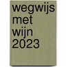 Wegwijs met wijn 2023 door Onbekend