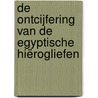 De ontcijfering van de Egyptische Hiërogliefen by Eg Sneek