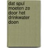 Dat spul moeten ze door het drinkwater doen